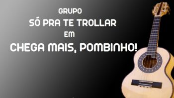 Só pra te Trollar – Chega mais, pombinho!  (Música)