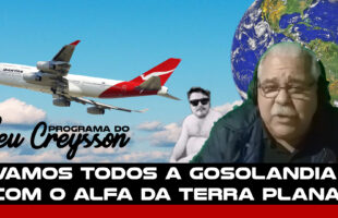 PROGRAMA DO SEU CREYSSON EP4 – VAMOS TODOS A GOSOLANDIA COM O ALFA DA TERRA PLANA