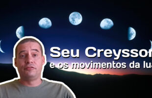 Seu Creysson e os movimentos da lua