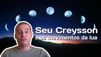 Seu Creysson e os movimentos da lua