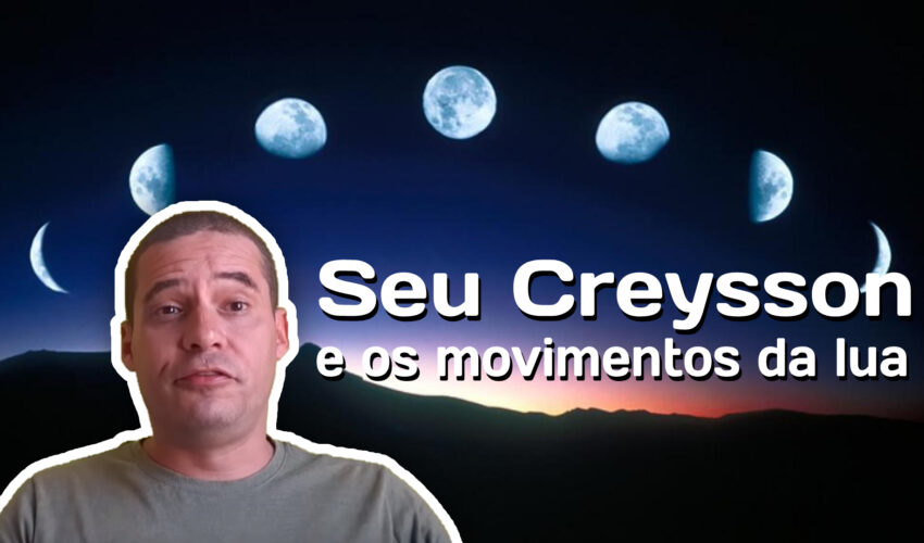 Seu Creysson e os movimentos da lua