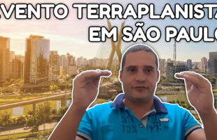 O EVENTO TERRAPLANISTA EM SÃO PAULO
