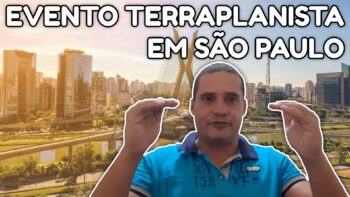 O EVENTO TERRAPLANISTA EM SÃO PAULO