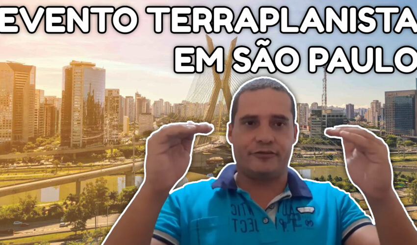 O EVENTO TERRAPLANISTA EM SÃO PAULO