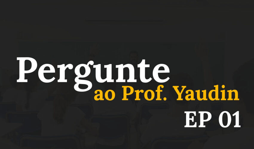 Pergunte ao Prof. Yaudin – EP 01 – (In memoriam)