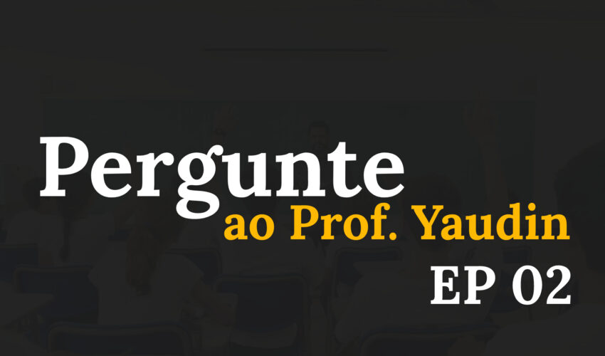 Pergunte ao Prof. Yaudin – EP 02 – (In memoriam)