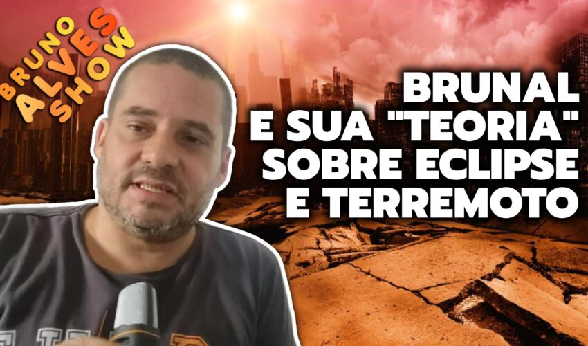 BRUNAL E SUA “TEORIA” SOBRE ECLIPSE E TERREMOTO