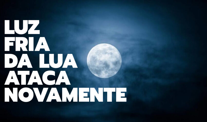 LUZ FRIA DA LUA ATACA NOVAMENTE