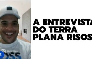 A ENTREVISTA DO TERRA PLANA RISOS