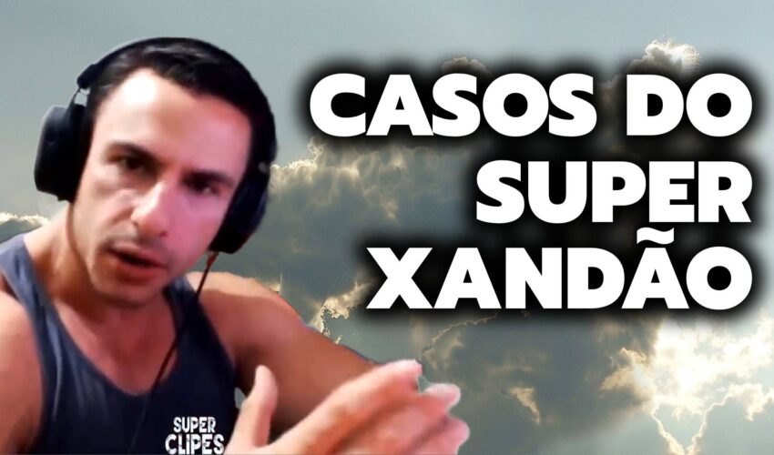 CASOS DO SUPER XANDÃO