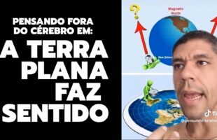 PENSANDO FORA DO CÉREBRO EM: A TERRA PLANA FAZ SENTIDO